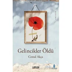 Gelincikler Öldü - Cemal Akça - Librum Kitap