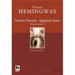 Nehrin Ötesine, Ağaçların İçine - Ernest Hemingway - Bilgi Yayınevi