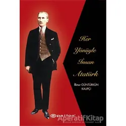 Her Yönüyle İnsan Atatürk - İlknur Güntürkün Kalıpçı - Epsilon Yayınevi