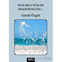Kuşlarla Düşler Pasaportsuzdu… - Gönül Özgül - Gita Yayınları