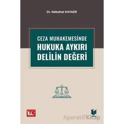 Ceza Muhakemesinde Hukuka Aykırı Delilin Değeri - Nebahat Kayaer - Adalet Yayınevi