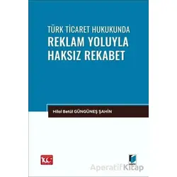 Türk Ticaret Hukukunda Reklam Yoluyla Haksız Rekabet - Hilal Betül Güngüneş Şahin - Adalet Yayınevi