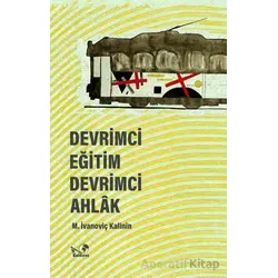 Devrimci Eğitim Devrimci Ahlak - M. İvanoviç Kalinin - Kaldıraç Yayınevi