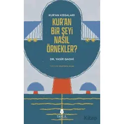 Kuran’ın Kıssaları; Kur’an Bir Şeyi Nasıl Örnekler? - Yasir Qadhi - Tahlil Yayınları