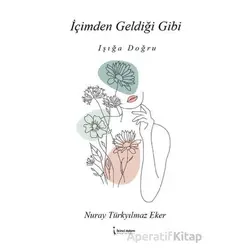 İçimden Geldiği Gibi - Işığa Doğru - Nuray Türkyılmaz Eker - İkinci Adam Yayınları