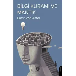 Bilgi Kuramı ve Mantık - Ernst von Aster - Dorlion Yayınları