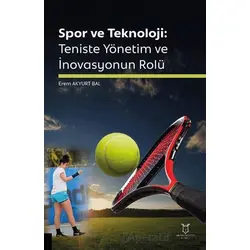 Spor ve Teknoloji: Teniste Yönetim ve İnovasyonun Rolü - Erem Akyurt Bal - Akademisyen Kitabevi