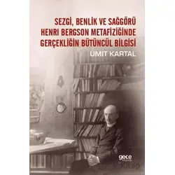 Sezgi, Benlik ve Sağgörü Henrı Bergson Metafiziğinde Gerçekliğin Bütüncül Bilgisi