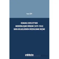 Osmanlı Devletinde Modernleşme Dönemi (1879-1924) Dava Belgelerinin Düzenlenme Biçimi