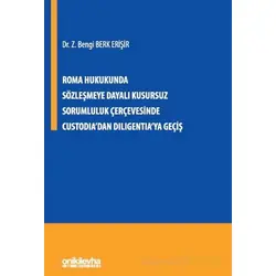 Roma Hukukunda Sözleşmeye Dayalı Kusursuz Sorumluluk Çerçevesinde Custodiadan Diligentiaya Geçiş