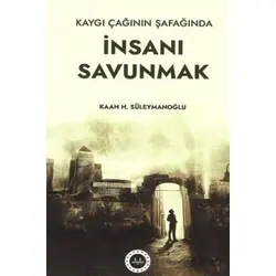 Kaygı Çağının Şafağında İnsanı Savunmak - Kaan H.Süleymanoğlu - Diyanet İşleri Başkanlığı
