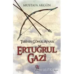 Tarihin Gönül Aynası : Ertuğrul Gazi - Mustafa Akgün - Panama Yayıncılık