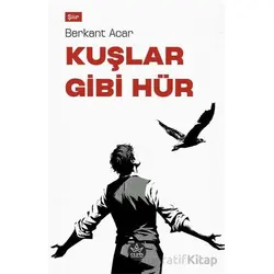 Kuşlar Gibi Hür - Berkant Acar - Elpis Yayınları