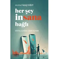 Her Şey İnsana Bağlı Dijital Çağda Lider Olmak - Murat Koçyiğit - Ceres Yayınları