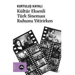 Kültür Eksenli Türk Sineması Ruhunu Yitirirken - Kurtuluş Kayalı - Vakıfbank Kültür Yayınları