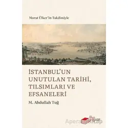 İstanbul’un Unutulan Tarihi, Tılsımları ve Efsaneleri - M. Abdullah Tuğ - The Kitap