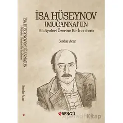 İsa Hüseynov (Muganna)’un Hikayeleri Üzerine Bir İnceleme - Serdar Acar - Bengü Yayınları