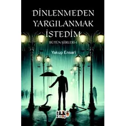 Dinlenmeden Yargılanmak İstedim - Bütün Şiirleri 1 - Yakup Ensari - Tilki Kitap