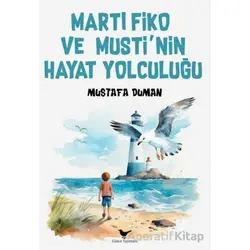 Martı Fiko ve Musti’nin Yaşam Yolculuğu - Mustafa Duman - Günce Yayınları