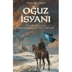 Oğuz İsyanı Büyük Selçuklu İmparatorluğu’nun Yıkılışı - Ergin Ayan - Kronik Kitap