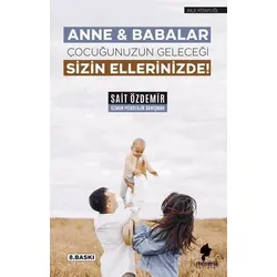 Anne & Babalar Çocuğunuzun Geleceği Sizin Ellerinizde! - Sait Özdemir - Morena Yayınevi