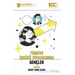 Türkiye İşgücü Piyasasında Gençler - Kolektif - Altınbaş Üniversitesi Yayınları