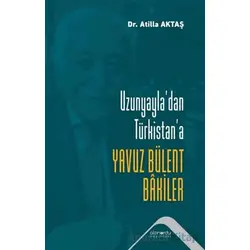 Uzunyayladan Türkistana Yavuz Bülent Bakiler - Atilla Aktaş - Altınordu Yayınları