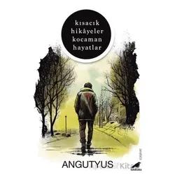Kısacık Hikayeler Kocaman Hayatlar - Angutyus - Kara Karga Yayınları