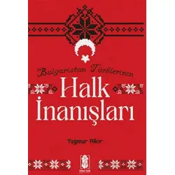 Bulgaristan Türklerinin Halk İnanışları - Yağmur Alkır - Mavi Gök Yayınları