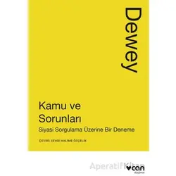 Kamu ve Sorunları: Siyasi Sorgulama Üzerine Bir Deneme - John Dewey - Can Yayınları