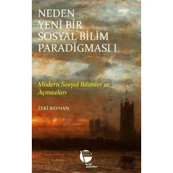 Neden Yeni Bir Sosyal Bilim Paradigması 1. Cilt - Zeki Bayhan - Belge Yayınları
