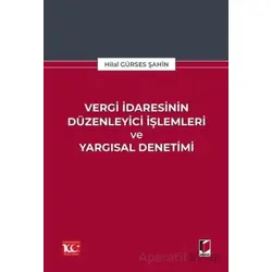 Vergi İdaresinin Düzenleyici İşlemleri ve Yargısal Denetimi - Hilal Gürses Şahin - Adalet Yayınevi