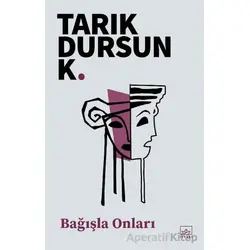 Bağışla Onları - Tarık Dursun K. - İthaki Yayınları