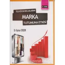 Televizyon Reklamlarının Marka Tutumuna Etkisi - Ayhan Erdem - Eğitim Yayınevi - Bilimsel Eserler