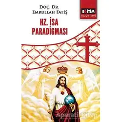 Hz. İsa Paradigması - Emrullah Fatiş - Eğitim Yayınevi - Bilimsel Eserler