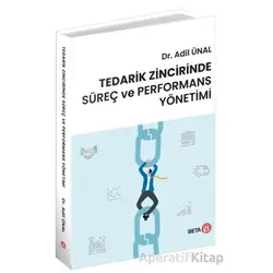 Tedarik Zincirinde Süreç ve Performans Yönetimi - Adil Ünal - Beta Yayınevi