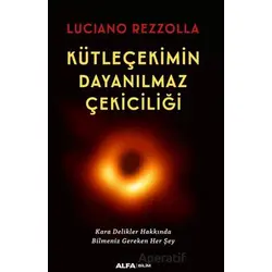 Kütleçekimin Dayanılmaz Çekiciliği - Luciano Rezzolla - Alfa Yayınları