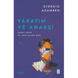 Yaratım ve Anarşi Sanat Eseri ve Kapitalizm Dini - Giorgio Agamben - Ketebe Yayınları