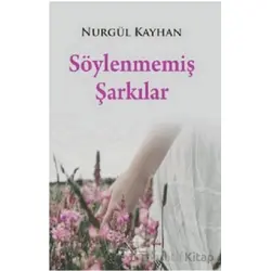 Söylenmemiş Şarkılar - Nurgül Kayhan - Kuytu Yayınları