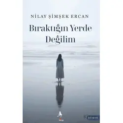 Bıraktığın Yerde Değilim - Nilay Şimşek Ercan - A7 Kitap