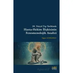 20. Yüzyıl Tıp Tarihinde Hasta-Hekim İlişkisinin Fenomenolojik Analizi