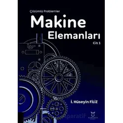 Makine Elemanları Çözümlü Problemler Cilt 1 - İ. Hüseyin Filiz - Akademisyen Kitabevi