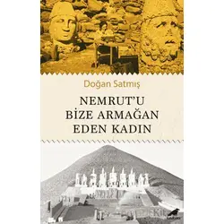 Nemrut’u Bize Armağan Eden Kadın - Doğan Satmış - Kara Karga Yayınları