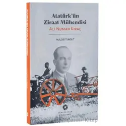Atatürkün Ziraat Mühendisi: Ali Numan Kıraç - Hulusi Turgut - Pera Müzesi Yayınları