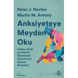 Anksiyeteye Meydan Oku: Endişe, Panik ve Fobinin Üstesinden Gelmek İçin İşlevsel Stratejiler