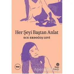 Her Şeyi Baştan Anlat - Ece Erdoğuş Levi - Hep Kitap