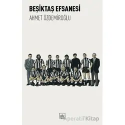 Beşiktaş Efsanesi - Ahmet Özdemiroğlu - İthaki Yayınları