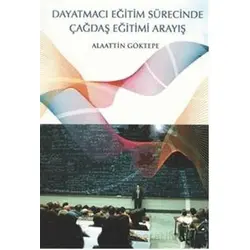 Dayatmacı Eğitim Sürecinde Çağdaş Eğitimi Arayış - Alaattin Göktepe - Ürün Yayınları