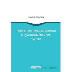 Türkiyede Devlet Başkanlığı Makamının Gelişimi Hakkında Bir Çalışma, 1961-2017