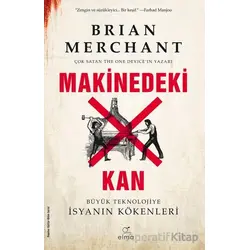 Makinedeki Kan - Büyük Teknolojiye İsyanın Kökenleri - Brian Merchant - ELMA Yayınevi